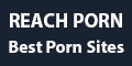 Reach Porn – Best Porn Sites